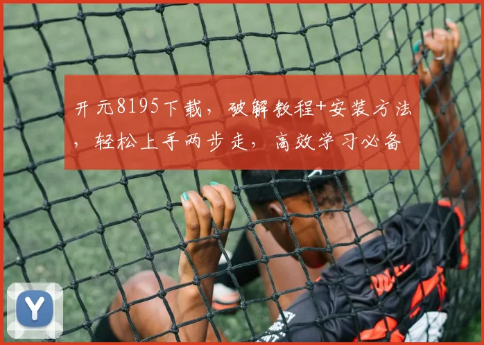 开元8195下载，破解教程+安装方法，轻松上手两步走，高效学习必备