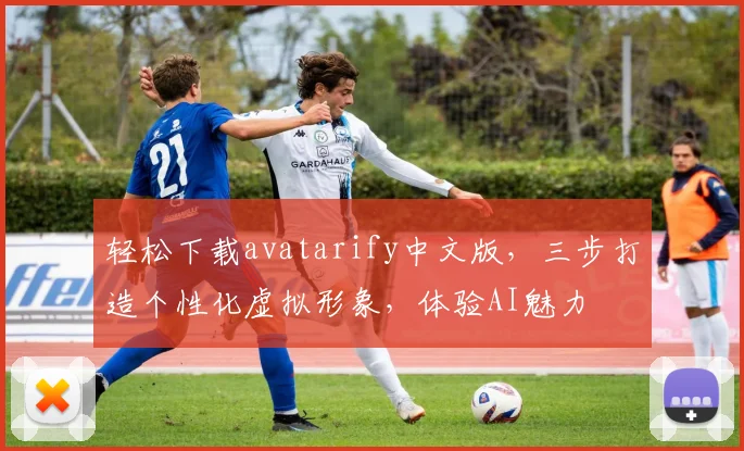 轻松下载avatarify中文版，三步打造个性化虚拟形象，体验AI魅力