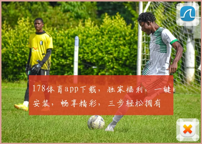 178体育app下载，独家福利，一键安装，畅享精彩，三步轻松拥有